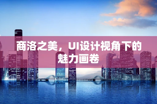 商洛之美，UI设计视角下的魅力画卷
