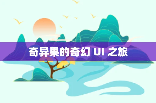 奇异果的奇幻 UI 之旅