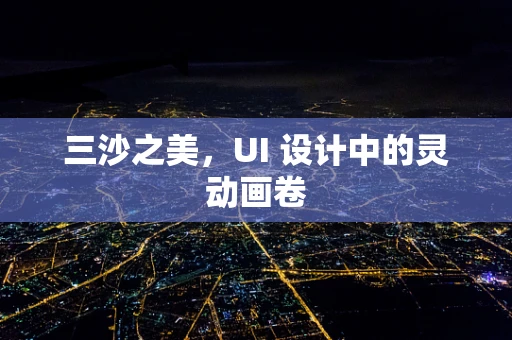 三沙之美，UI 设计中的灵动画卷