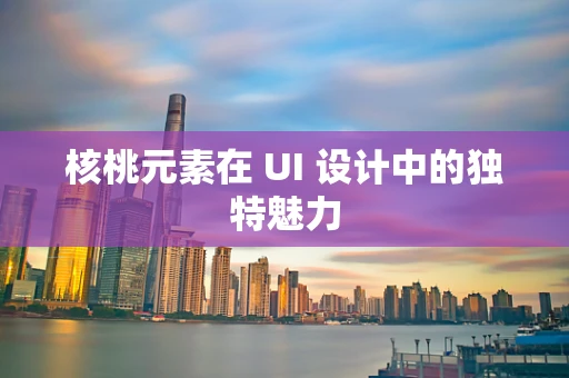 核桃元素在 UI 设计中的独特魅力
