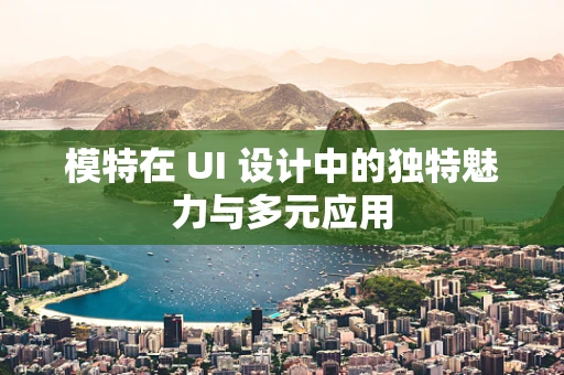 模特在 UI 设计中的独特魅力与多元应用