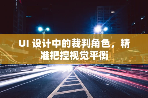 UI 设计中的裁判角色，精准把控视觉平衡