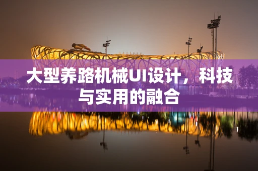 大型养路机械UI设计，科技与实用的融合