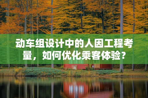 动车组设计中的人因工程考量，如何优化乘客体验？