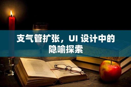 支气管扩张，UI 设计中的隐喻探索
