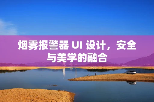 烟雾报警器 UI 设计，安全与美学的融合