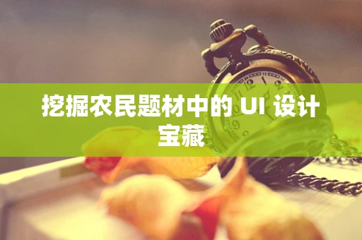 挖掘农民题材中的 UI 设计宝藏