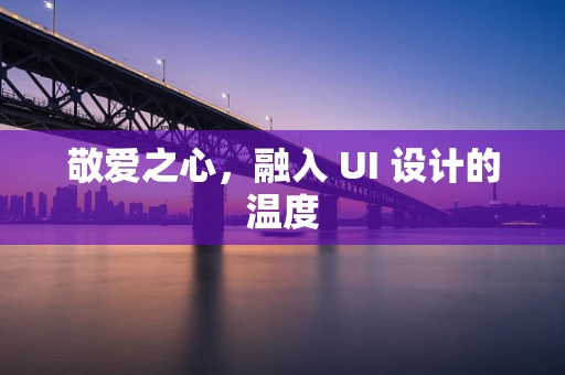 敬爱之心，融入 UI 设计的温度