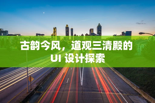 古韵今风，道观三清殿的 UI 设计探索