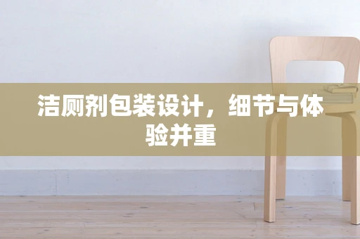 洁厕剂包装设计，细节与体验并重