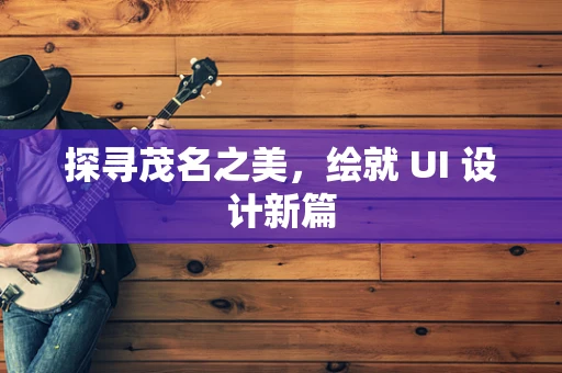 探寻茂名之美，绘就 UI 设计新篇