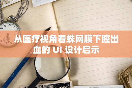 从医疗视角看蛛网膜下腔出血的 UI 设计启示