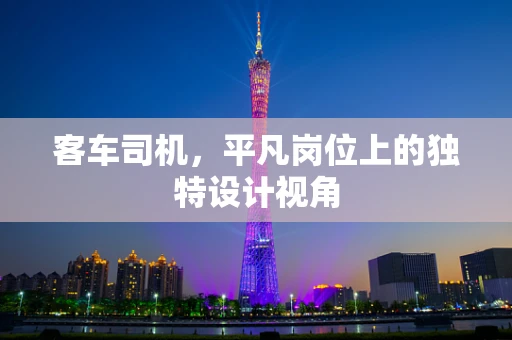 客车司机，平凡岗位上的独特设计视角