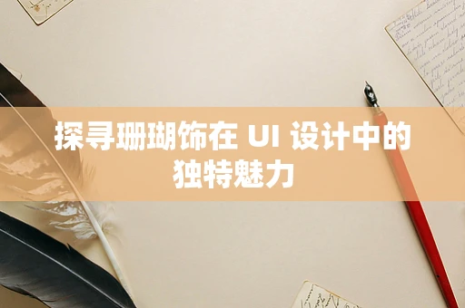 探寻珊瑚饰在 UI 设计中的独特魅力