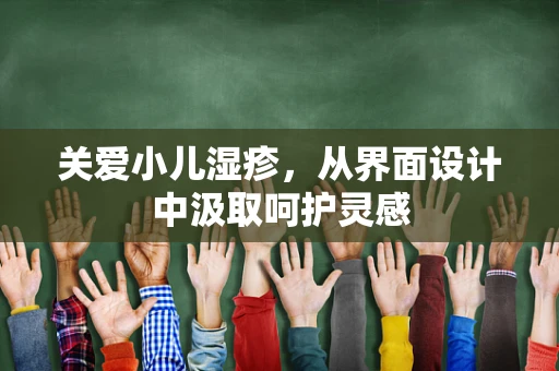 关爱小儿湿疹，从界面设计中汲取呵护灵感