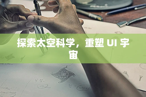 探索太空科学，重塑 UI 宇宙