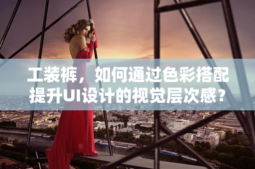 工装裤，如何通过色彩搭配提升UI设计的视觉层次感？