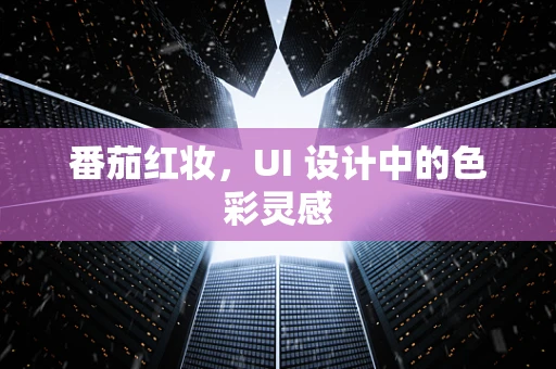 番茄红妆，UI 设计中的色彩灵感