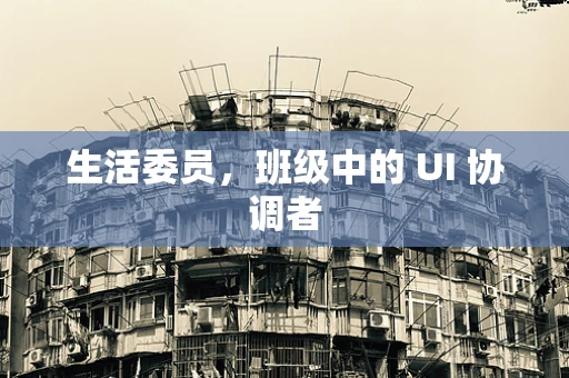 生活委员，班级中的 UI 协调者