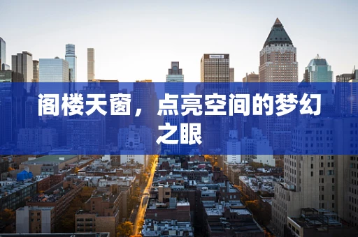 阁楼天窗，点亮空间的梦幻之眼