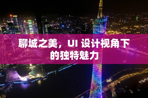 聊城之美，UI 设计视角下的独特魅力