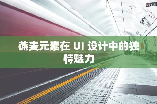 燕麦元素在 UI 设计中的独特魅力