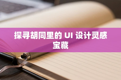 探寻胡同里的 UI 设计灵感宝藏