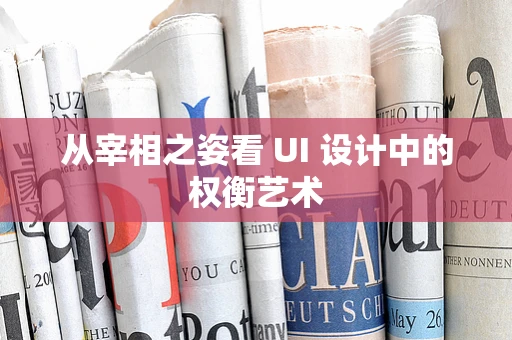 从宰相之姿看 UI 设计中的权衡艺术