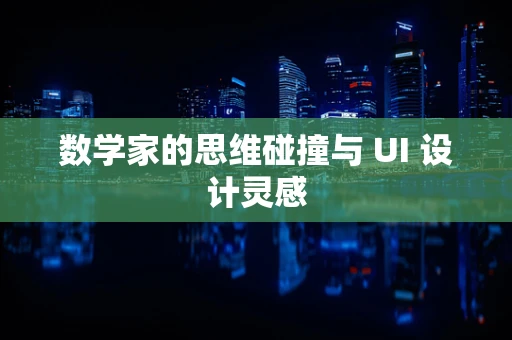 数学家的思维碰撞与 UI 设计灵感
