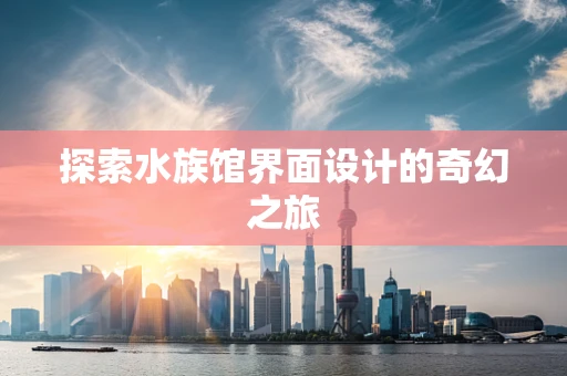 探索水族馆界面设计的奇幻之旅