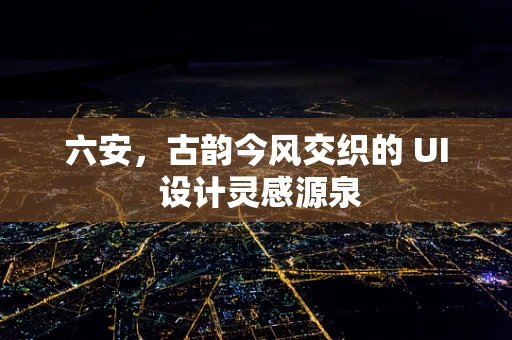 六安，古韵今风交织的 UI 设计灵感源泉