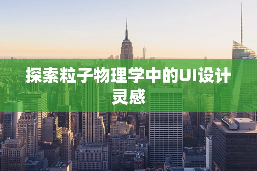 探索粒子物理学中的UI设计灵感