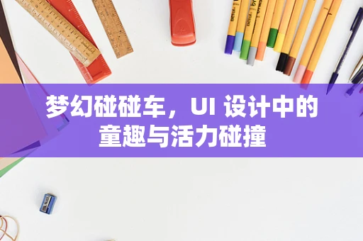 梦幻碰碰车，UI 设计中的童趣与活力碰撞