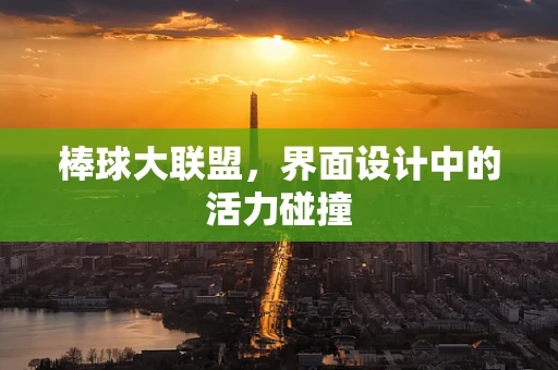 棒球大联盟，界面设计中的活力碰撞