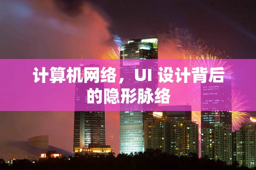 计算机网络，UI 设计背后的隐形脉络