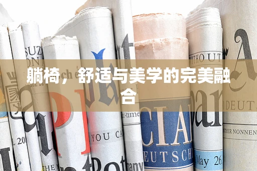 躺椅，舒适与美学的完美融合