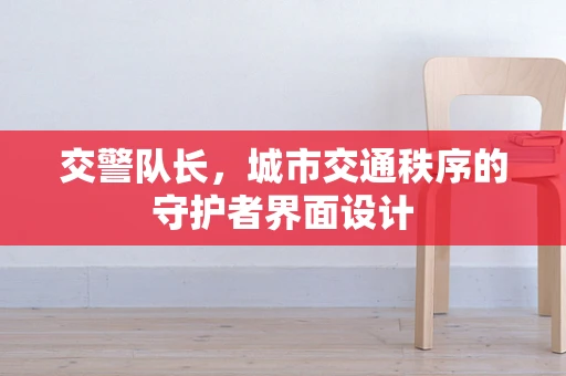 交警队长，城市交通秩序的守护者界面设计