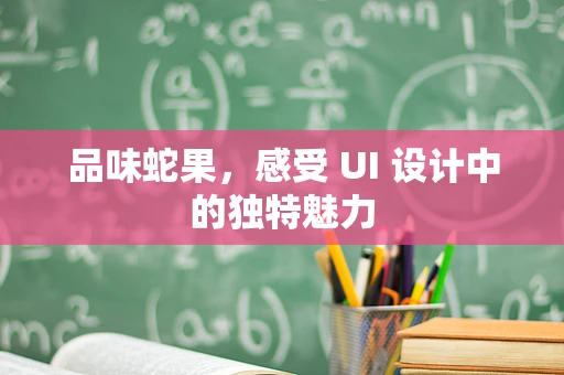 品味蛇果，感受 UI 设计中的独特魅力