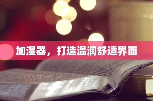 加湿器，打造温润舒适界面