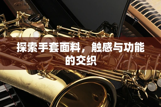 探索手套面料，触感与功能的交织