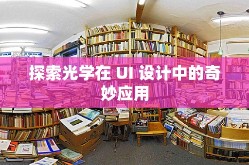 探索光学在 UI 设计中的奇妙应用