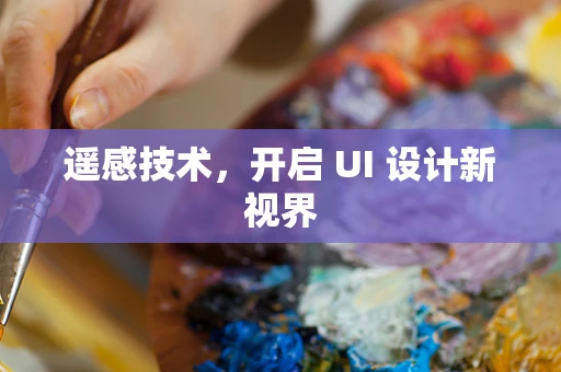 遥感技术，开启 UI 设计新视界