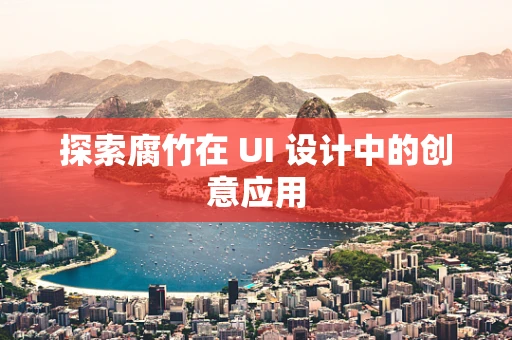 探索腐竹在 UI 设计中的创意应用