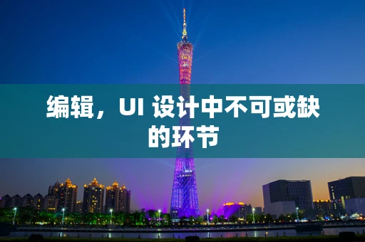 编辑，UI 设计中不可或缺的环节