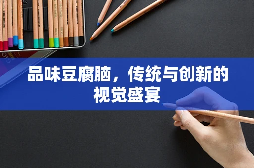 品味豆腐脑，传统与创新的视觉盛宴