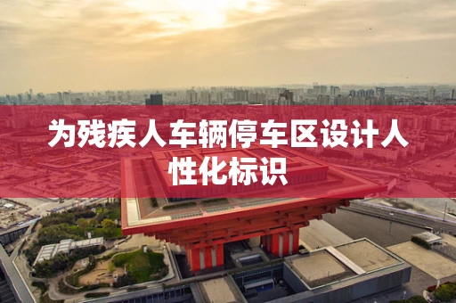 为残疾人车辆停车区设计人性化标识