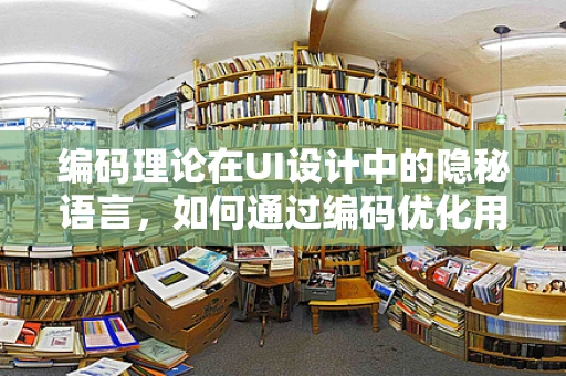 编码理论在UI设计中的隐秘语言，如何通过编码优化用户体验？