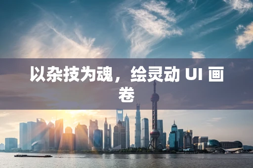 以杂技为魂，绘灵动 UI 画卷