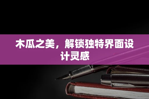 木瓜之美，解锁独特界面设计灵感