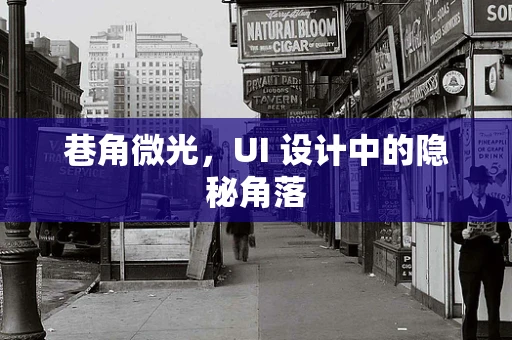 巷角微光，UI 设计中的隐秘角落